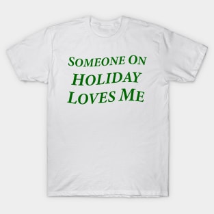 Someone On Holiday Loves Me (Romantic, Aesthetic & Wavy Green Serif Font Text) T-Shirt